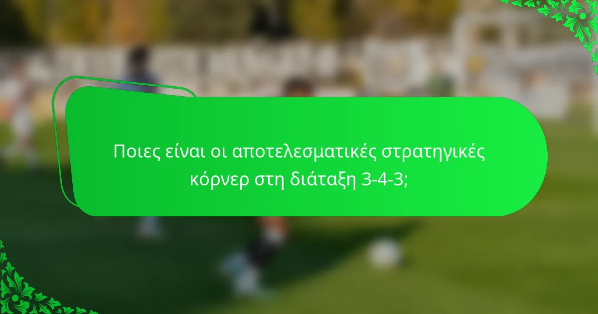 Ποιες είναι οι αποτελεσματικές στρατηγικές κόρνερ στη διάταξη 3-4-3;