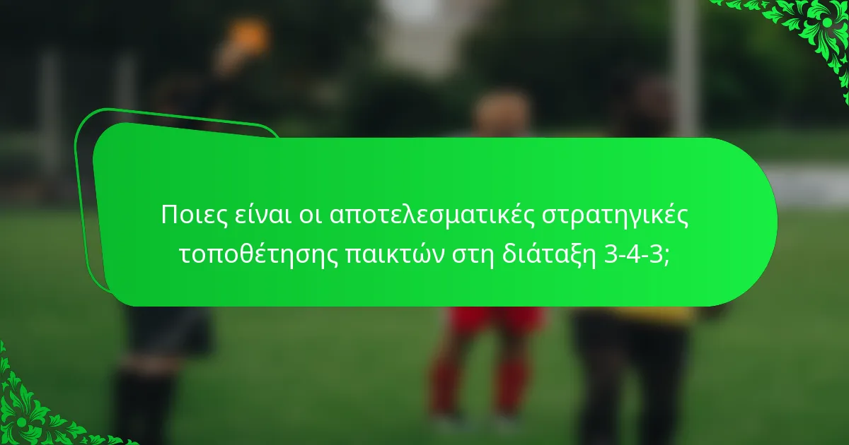 Ποιες είναι οι αποτελεσματικές στρατηγικές τοποθέτησης παικτών στη διάταξη 3-4-3;
