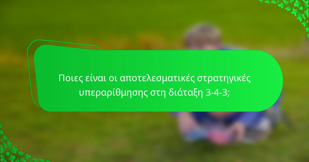 Ποιες είναι οι αποτελεσματικές στρατηγικές υπεραρίθμησης στη διάταξη 3-4-3;