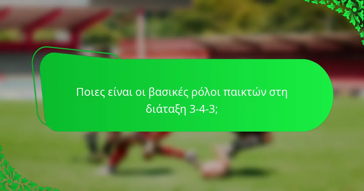 Ποιες είναι οι βασικές ρόλοι παικτών στη διάταξη 3-4-3;