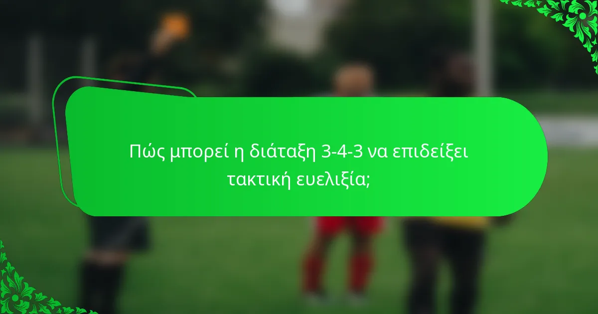 Πώς μπορεί η διάταξη 3-4-3 να επιδείξει τακτική ευελιξία;