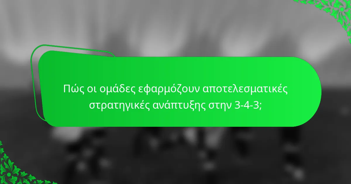 Πώς οι ομάδες εφαρμόζουν αποτελεσματικές στρατηγικές ανάπτυξης στην 3-4-3;